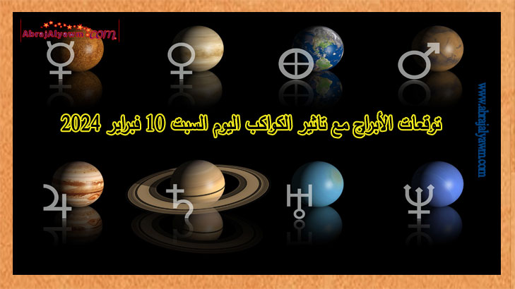 توقعات الابراج السبت 10-02-2024 مع تاثير الكواكب