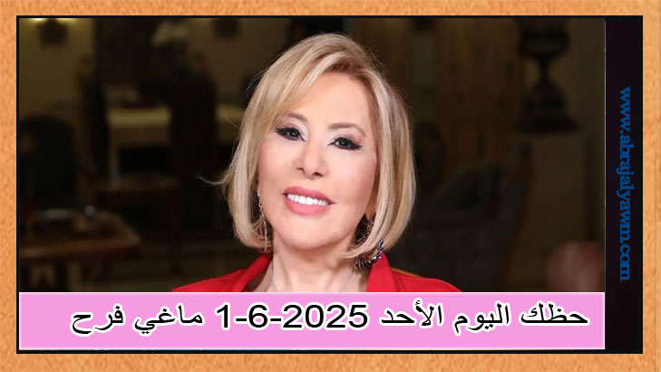 ماغي فرح.. حظك اليوم وتوقعات الأبراج الأحد 1 يونيو 2025