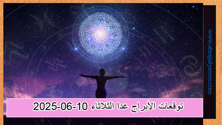 توقعات الأبراج غدا الثلاثاء 10-6-2025.. ماذا يقول برجك؟