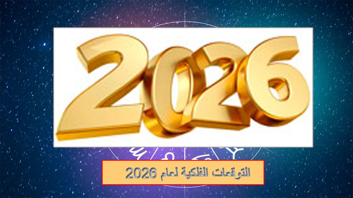 التوقعات الفلكية لعام 2026: تغييرات مصيرية وفرص مذهلة لكل الأبراج