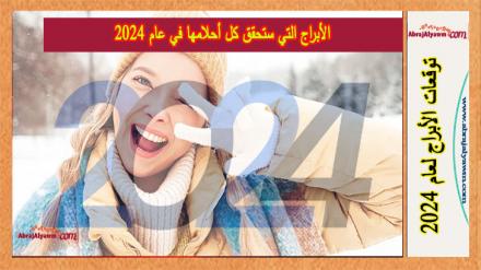 الأبراج التي ستحقق كل أحلامها في عام 2024 